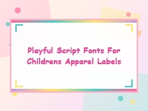 Playful Script Fonts for Kids’ Apparel Labels