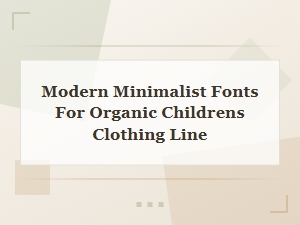 Modern Minimalist Fonts for Organic Children’s Clothing